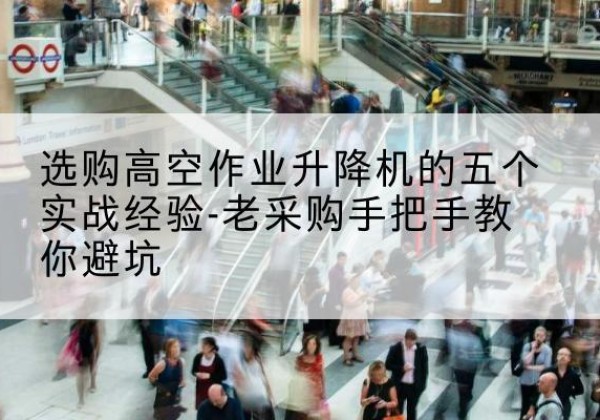 廊坊高空作业升降机厂家-选购高空作业升降机的五个实战经验-老采购手把手教你避坑